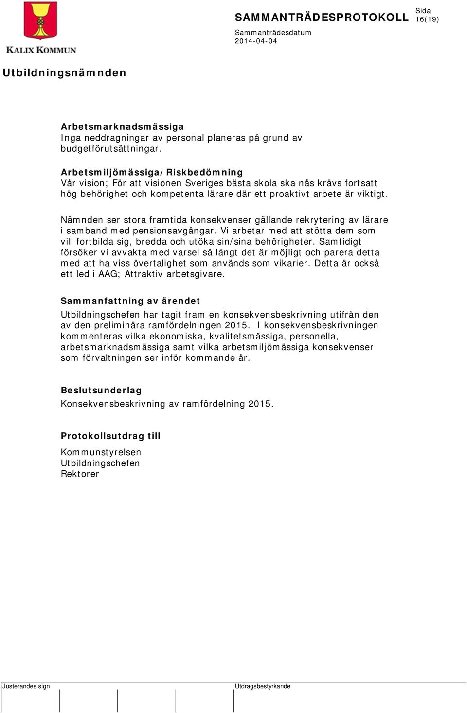 Nämnden ser stora framtida konsekvenser gällande rekrytering av lärare i samband med pensionsavgångar. Vi arbetar med att stötta dem som vill fortbilda sig, bredda och utöka sin/sina behörigheter.