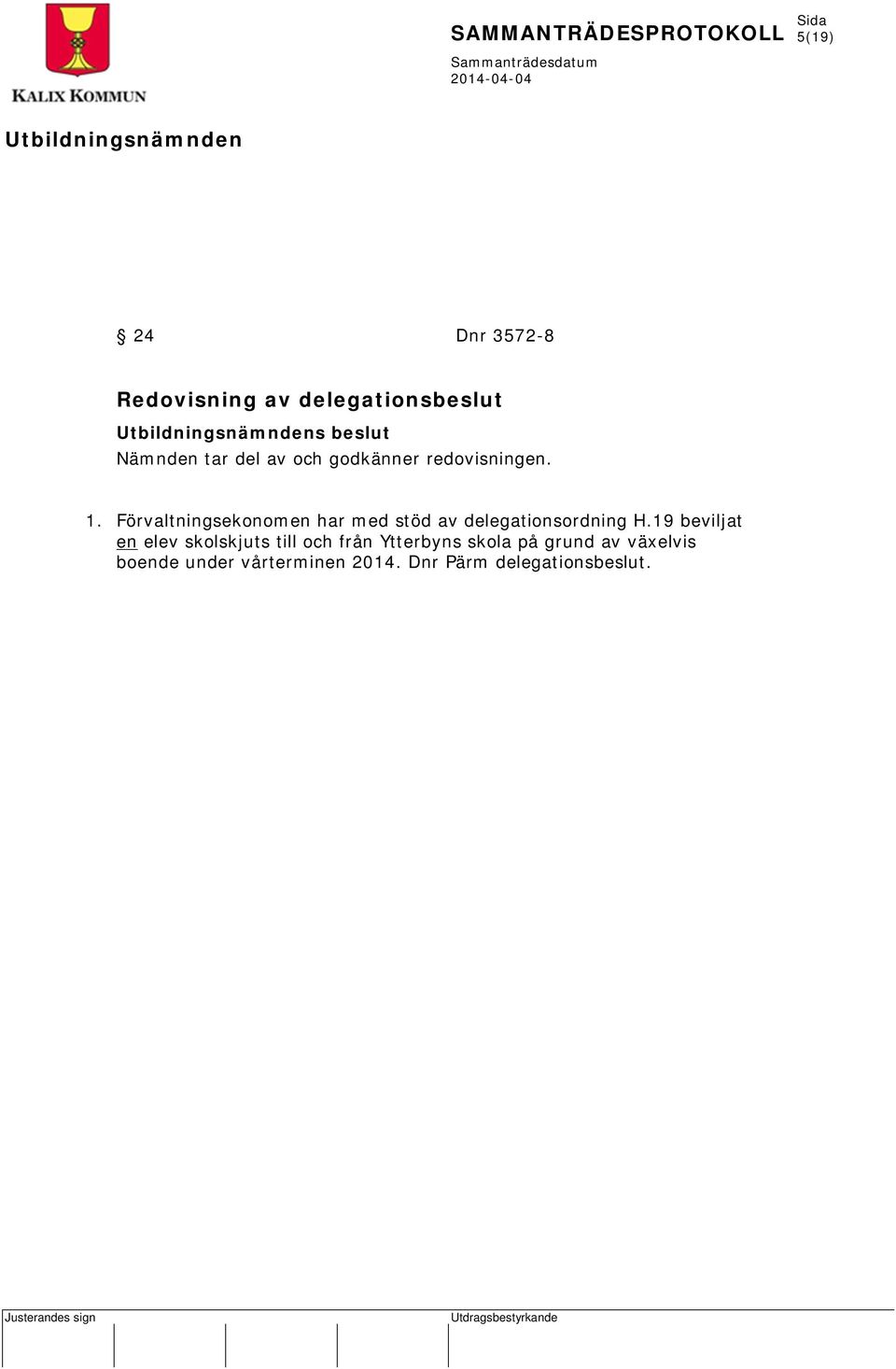 Förvaltningsekonomen har med stöd av delegationsordning H.