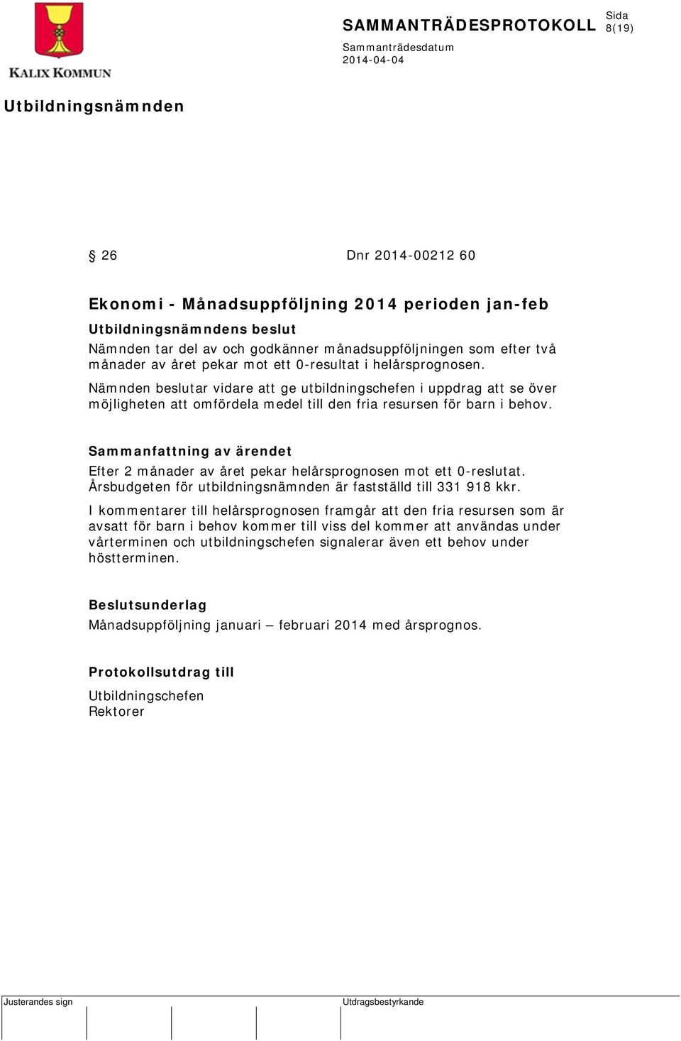 Efter 2 månader av året pekar helårsprognosen mot ett 0-reslutat. Årsbudgeten för utbildningsnämnden är fastställd till 331 918 kkr.