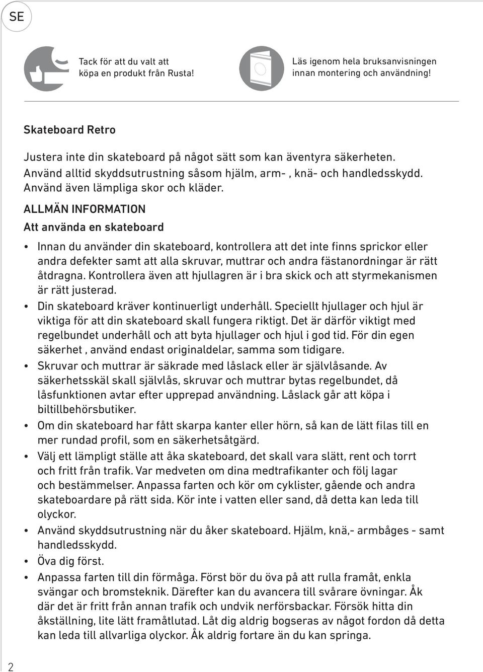 ALLMÄN INFORMATION Att använda en skateboard Innan du använder din skateboard, kontrollera att det inte finns sprickor eller andra defekter samt att alla skruvar, muttrar och andra fästanordningar är