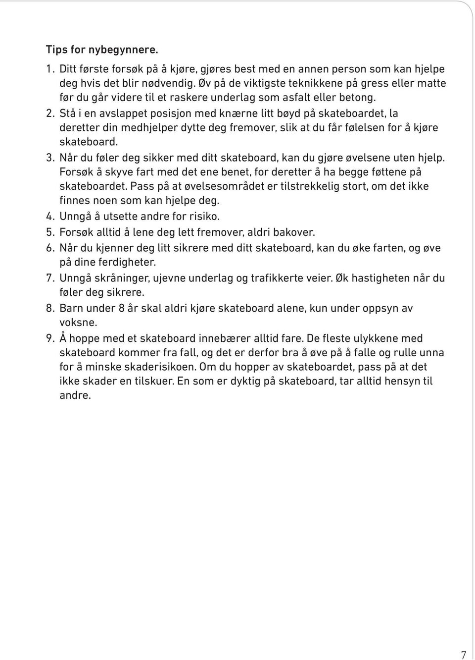 Stå i en avslappet posisjon med knærne litt bøyd på skateboardet, la deretter din medhjelper dytte deg fremover, slik at du får følelsen for å kjøre skateboard. 3.