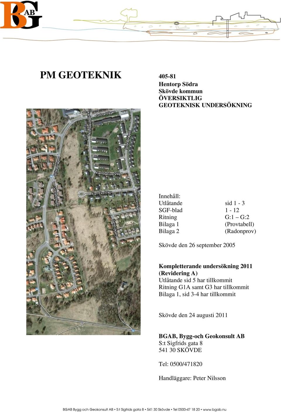 2011 (Revidering A) Utlåtande sid 5 har tillkommit Ritning G1A samt G3 har tillkommit Bilaga 1, sid 3-4 har tillkommit