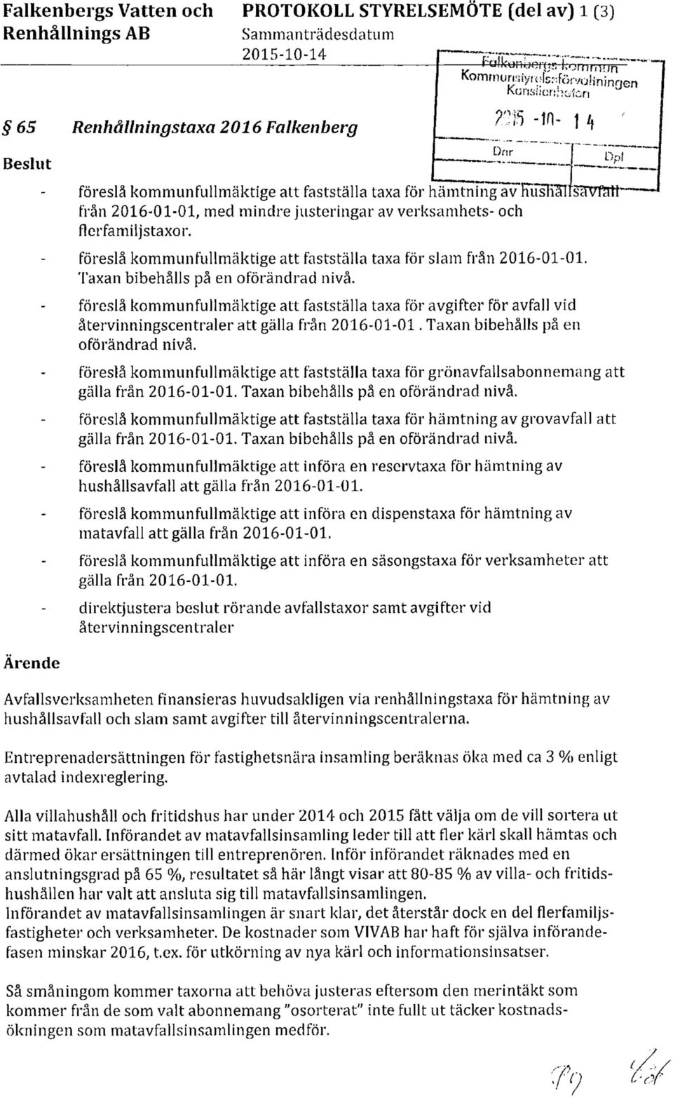 Taxan bibehålls på en oförändrad nivå. föreslå kommunfullmäktige att fastställa taxa för avgifter för avfall vid återvinningscentraler att gälla från 2016-01-01. Taxan bibehålls på en oförändrad nivå.