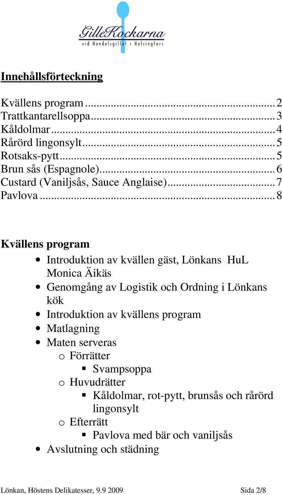 ..8 Kvällens program Introduktion av kvällen gäst, Lönkans HuL Monica Äikäs Genomgång av Logistik och Ordning i Lönkans kök Introduktion av