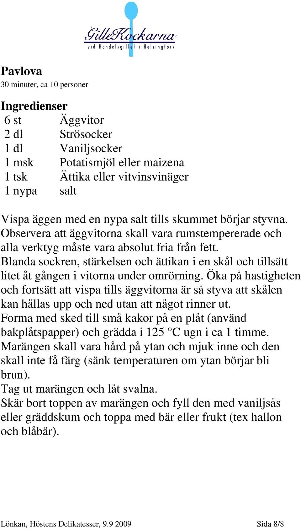 Blanda sockren, stärkelsen och ättikan i en skål och tillsätt litet åt gången i vitorna under omrörning.