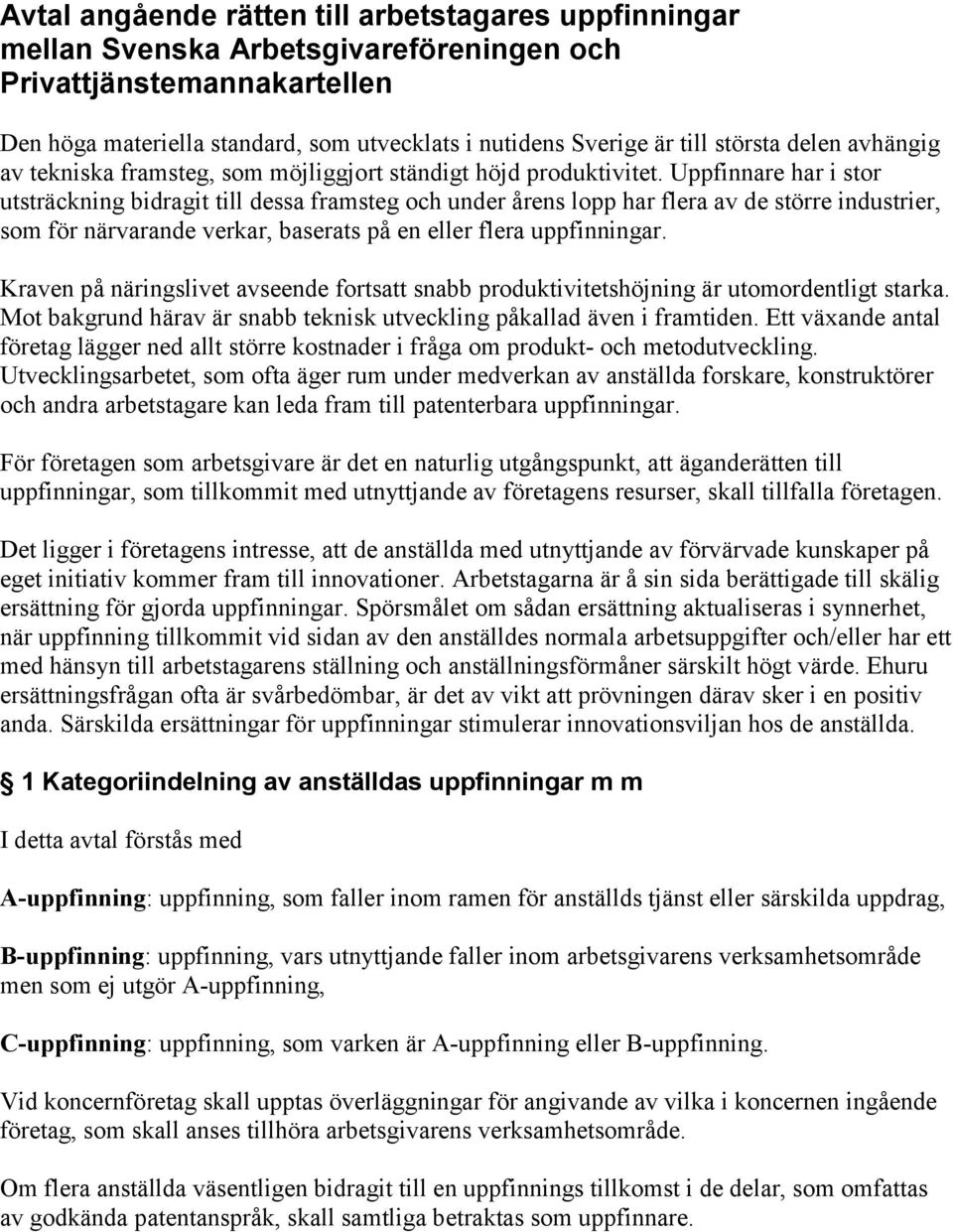 Uppfinnare har i stor utsträckning bidragit till dessa framsteg och under årens lopp har flera av de större industrier, som för närvarande verkar, baserats på en eller flera uppfinningar.