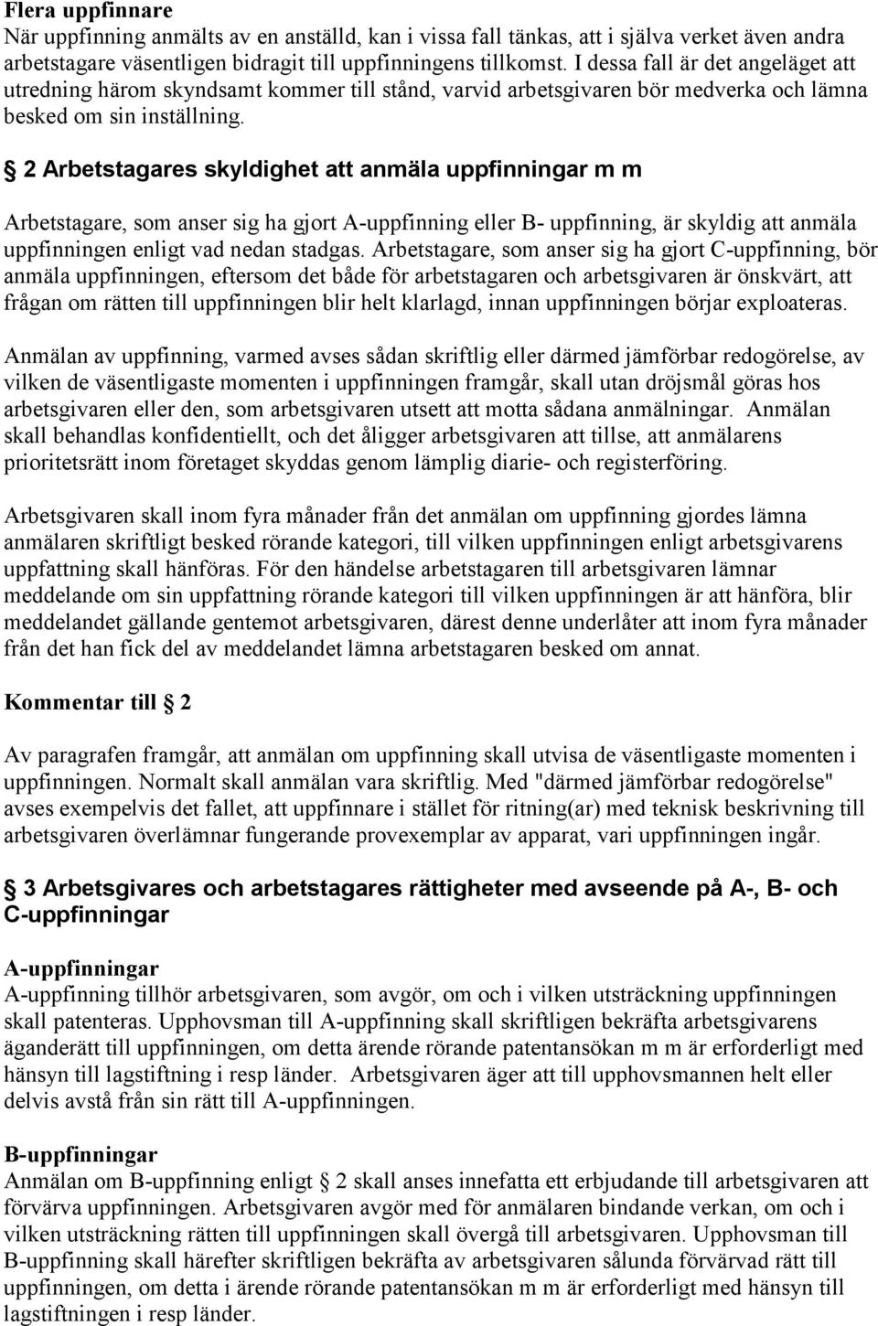 2 Arbetstagares skyldighet att anmäla uppfinningar m m Arbetstagare, som anser sig ha gjort A-uppfinning eller B- uppfinning, är skyldig att anmäla uppfinningen enligt vad nedan stadgas.