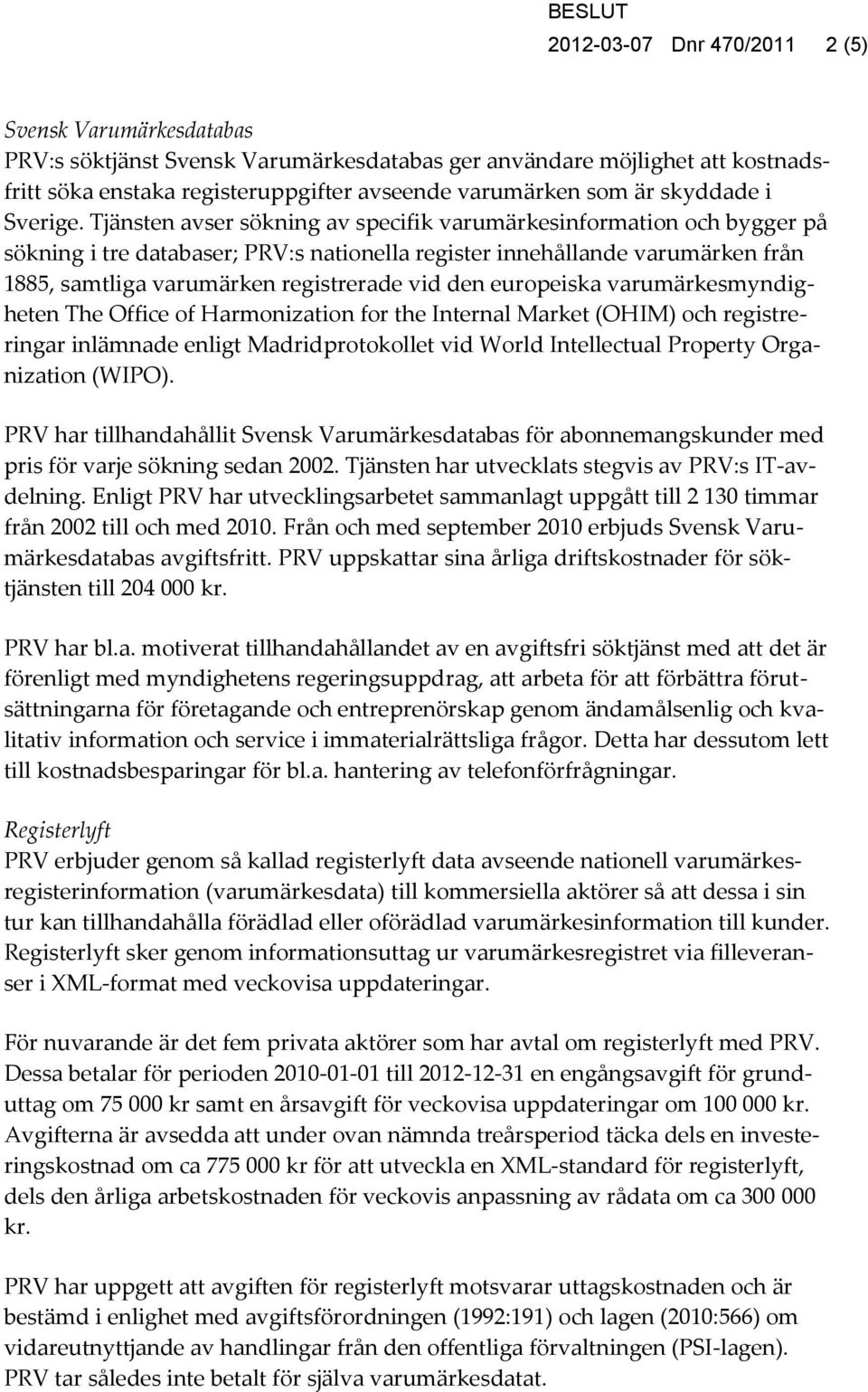 Tjänsten avser sökning av specifik varumärkesinformation och bygger på sökning i tre databaser; PRV:s nationella register innehållande varumärken från 1885, samtliga varumärken registrerade vid den