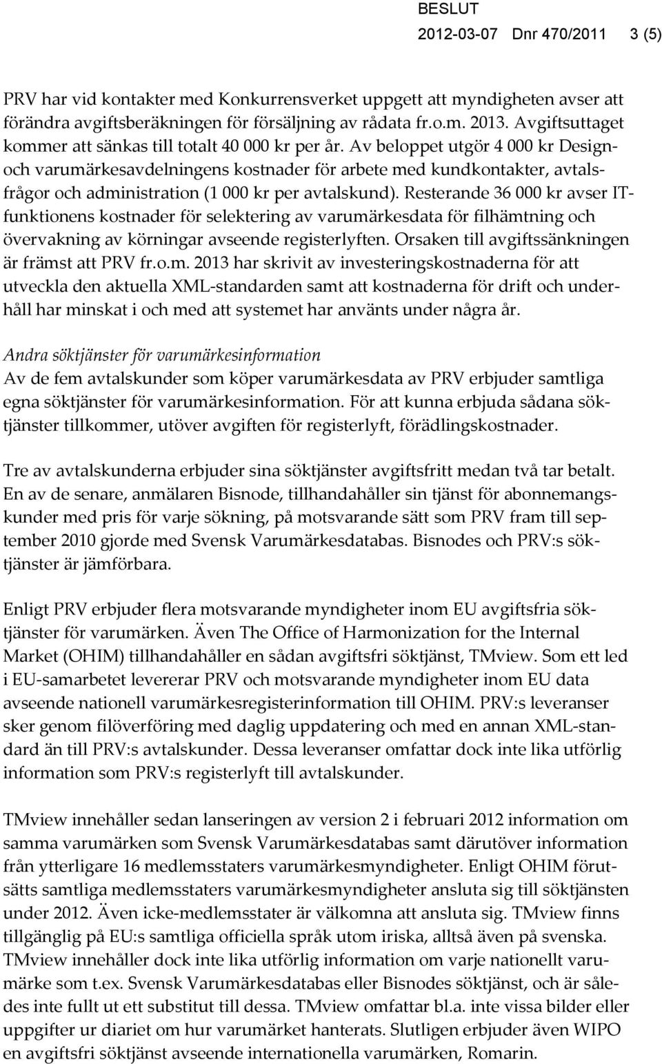 Av beloppet utgör 4 000 kr Designoch varumärkesavdelningens kostnader för arbete med kundkontakter, avtalsfrågor och administration (1 000 kr per avtalskund).