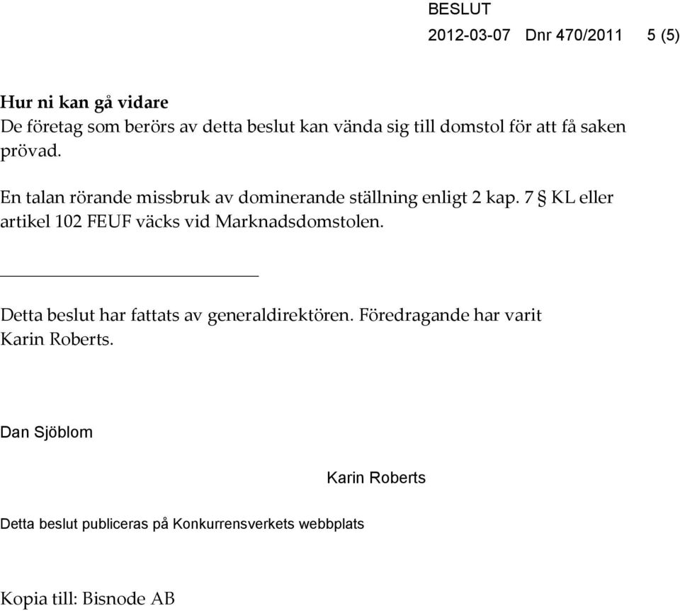 7 KL eller artikel 102 FEUF väcks vid Marknadsdomstolen. Detta beslut har fattats av generaldirektören.