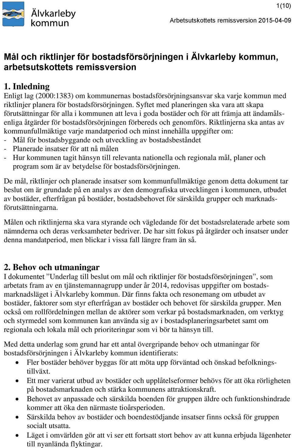 Syftet med planeringen ska vara att skapa förutsättningar för alla i kommunen att leva i goda bostäder och för att främja att ändamålsenliga åtgärder för bostadsförsörjningen förbereds och genomförs.