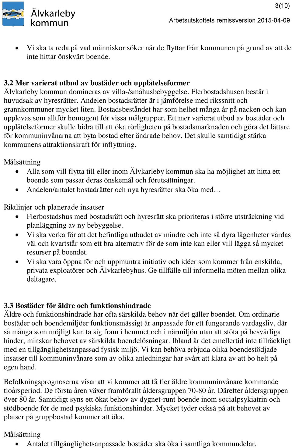 Andelen bostadsrätter är i jämförelse med rikssnitt och grannkommuner mycket liten. Bostadsbeståndet har som helhet många år på nacken och kan upplevas som alltför homogent för vissa målgrupper.