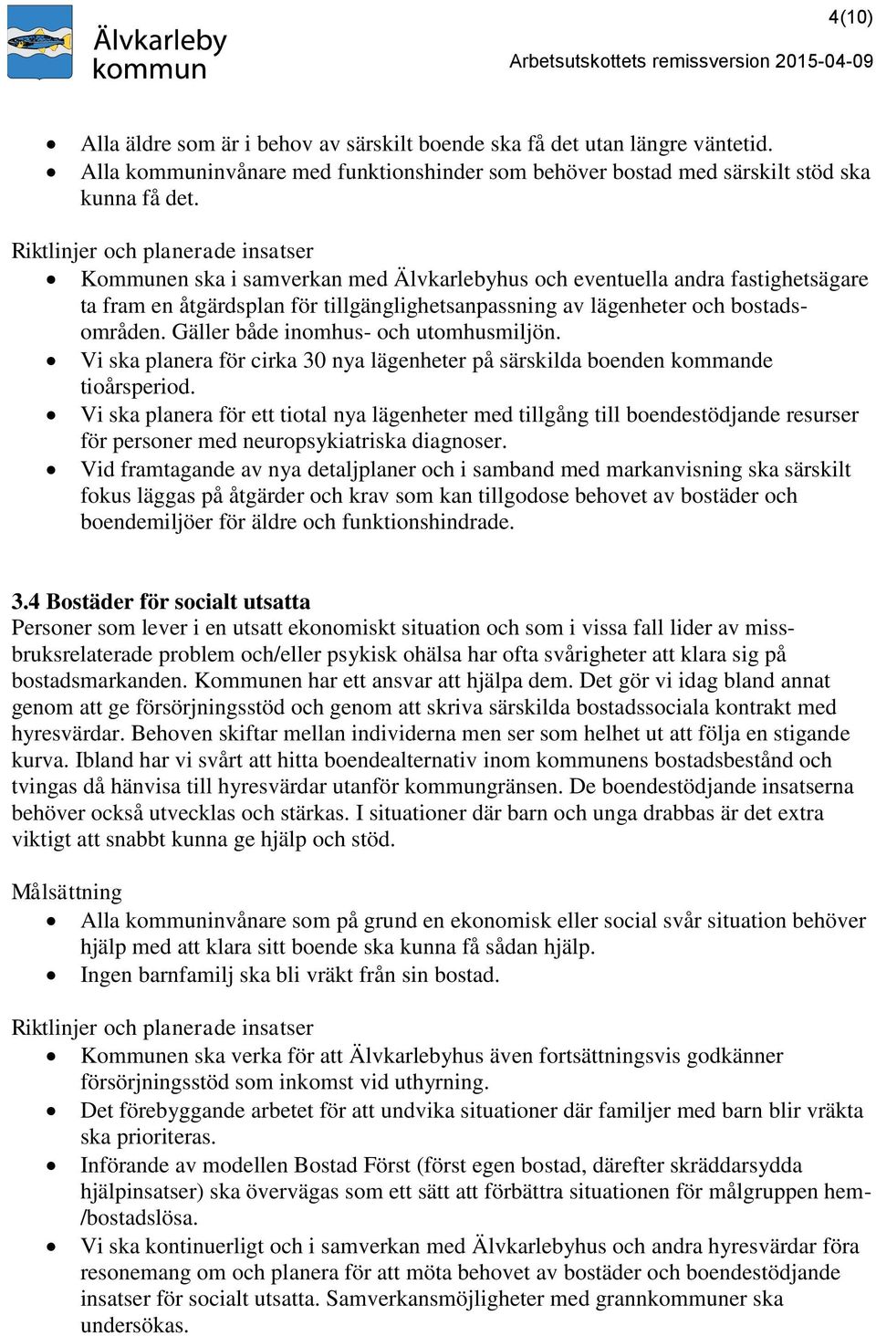 Gäller både inomhus- och utomhusmiljön. Vi ska planera för cirka 30 nya lägenheter på särskilda boenden kommande tioårsperiod.