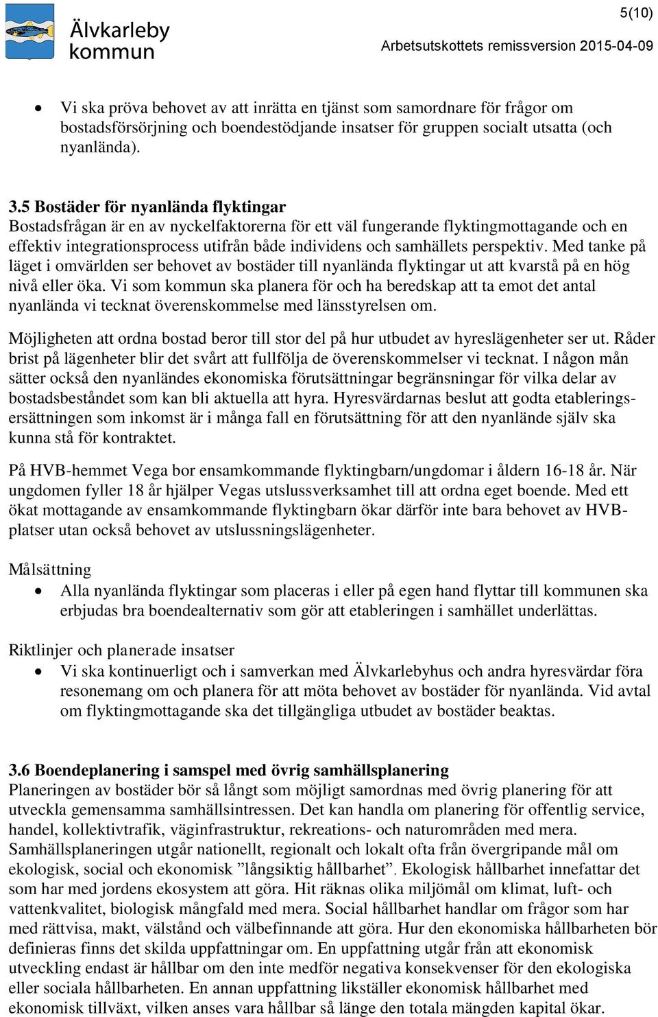 perspektiv. Med tanke på läget i omvärlden ser behovet av bostäder till nyanlända flyktingar ut att kvarstå på en hög nivå eller öka.