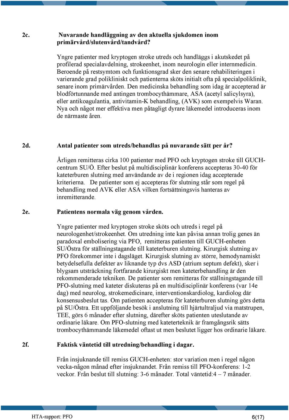 Beroende på restsymtom och funktionsgrad sker den senare rehabiliteringen i varierande grad polikliniskt och patienterna sköts initialt ofta på specialpoliklinik, senare inom primärvården.