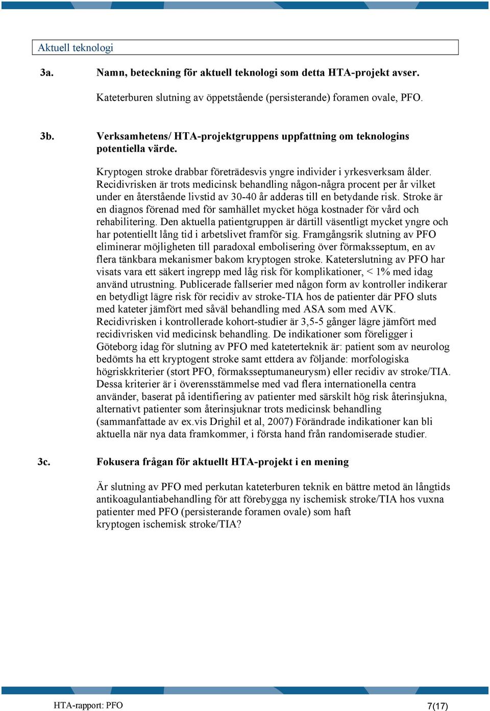 Recidivrisken är trots medicinsk behandling någon-några procent per år vilket under en återstående livstid av 30-40 år adderas till en betydande risk.