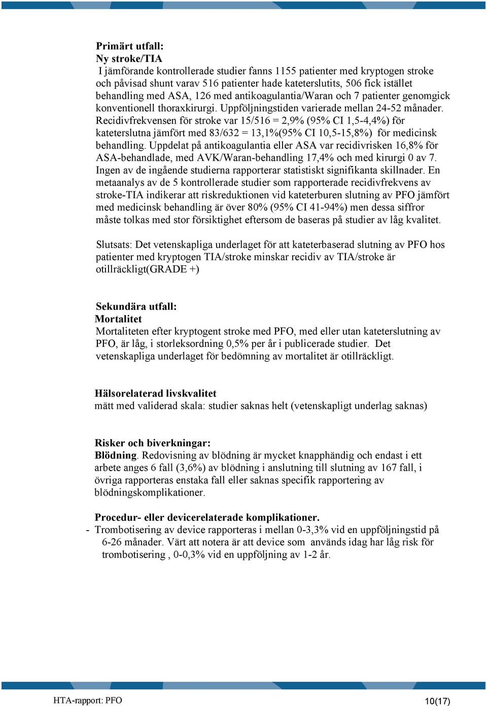 Recidivfrekvensen för stroke var 15/516 = 2,9% (95% CI 1,5-4,4%) för kateterslutna jämfört med 83/632 = 13,1%(95% CI 10,5-15,8%) för medicinsk behandling.
