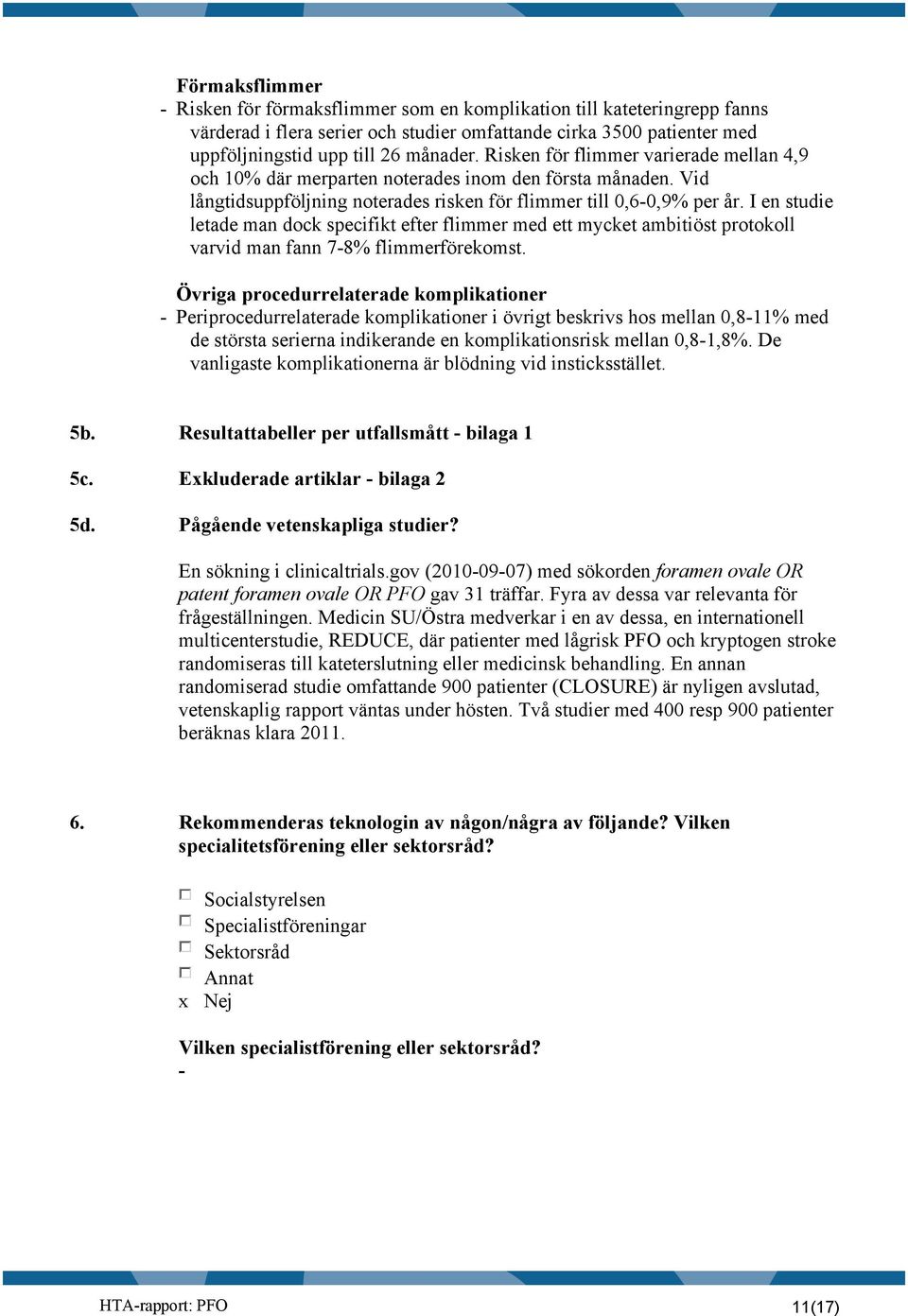 I en studie letade man dock specifikt efter flimmer med ett mycket ambitiöst protokoll varvid man fann 7-8% flimmerförekomst.