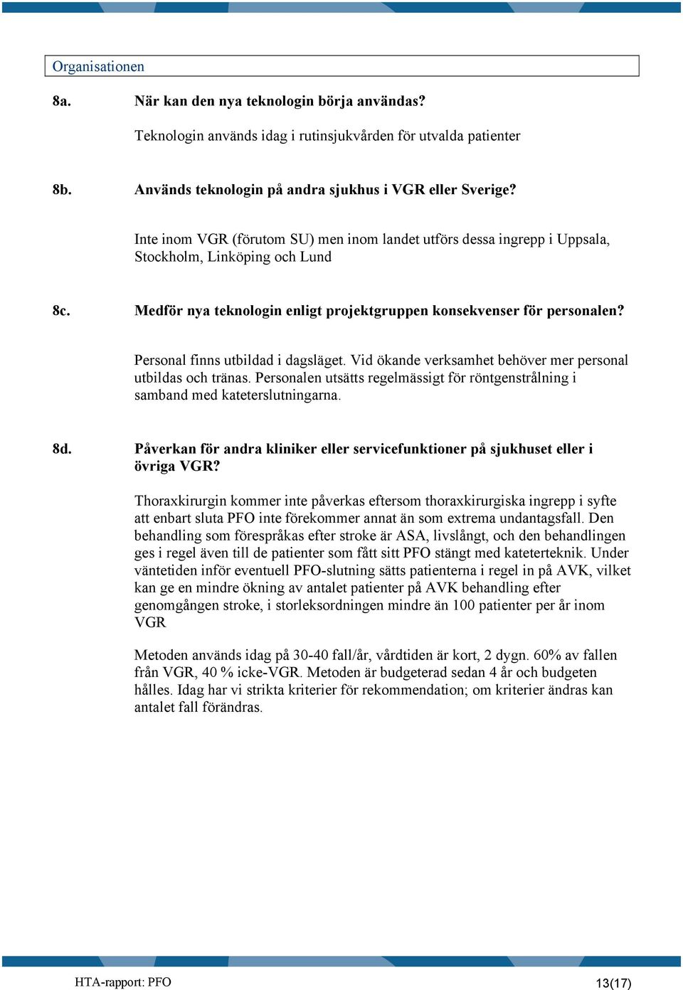 Personal finns utbildad i dagsläget. Vid ökande verksamhet behöver mer personal utbildas och tränas. Personalen utsätts regelmässigt för röntgenstrålning i samband med kateterslutningarna. 8d.