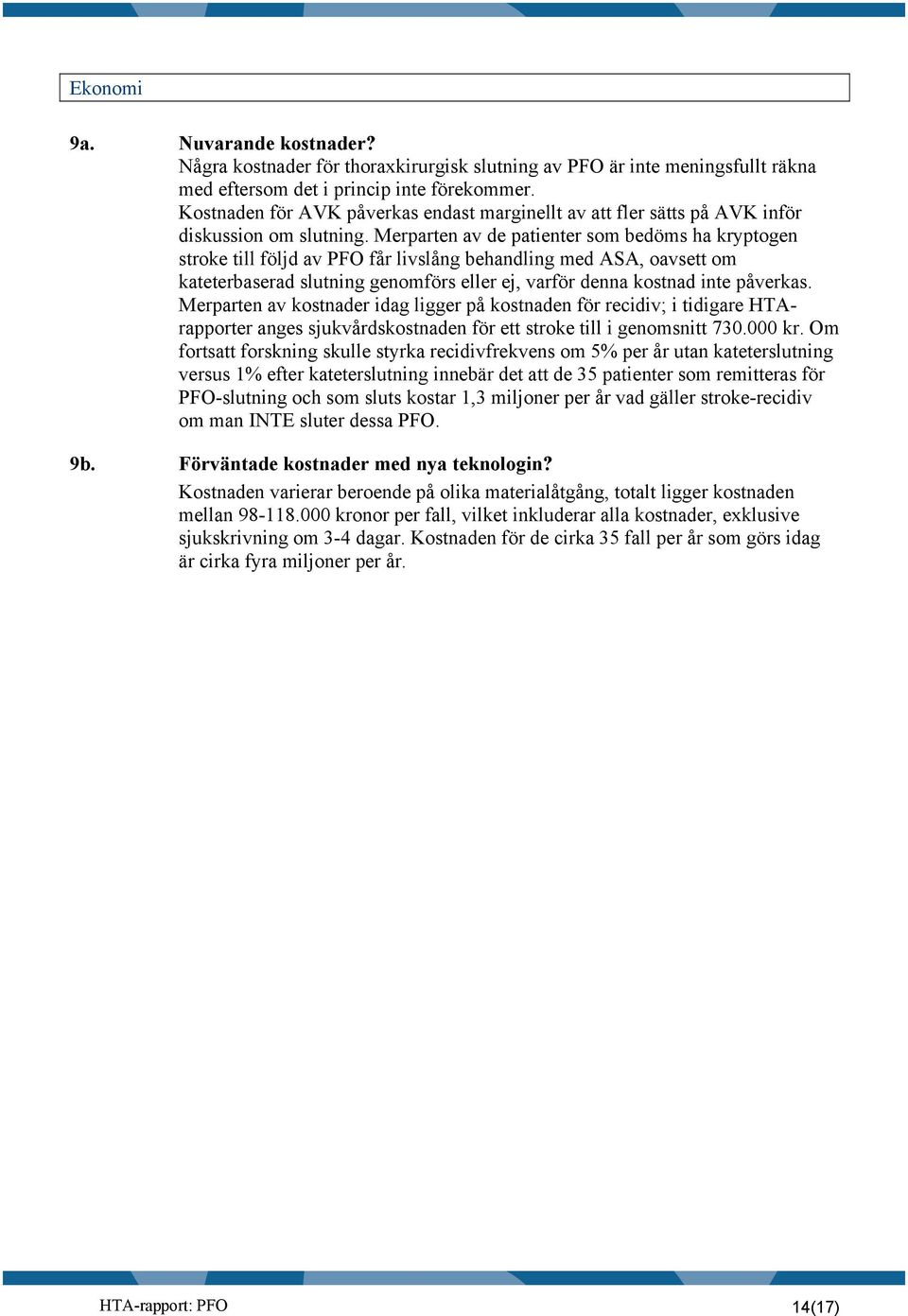 Merparten av de patienter som bedöms ha kryptogen stroke till följd av PFO får livslång behandling med ASA, oavsett om kateterbaserad slutning genomförs eller ej, varför denna kostnad inte påverkas.