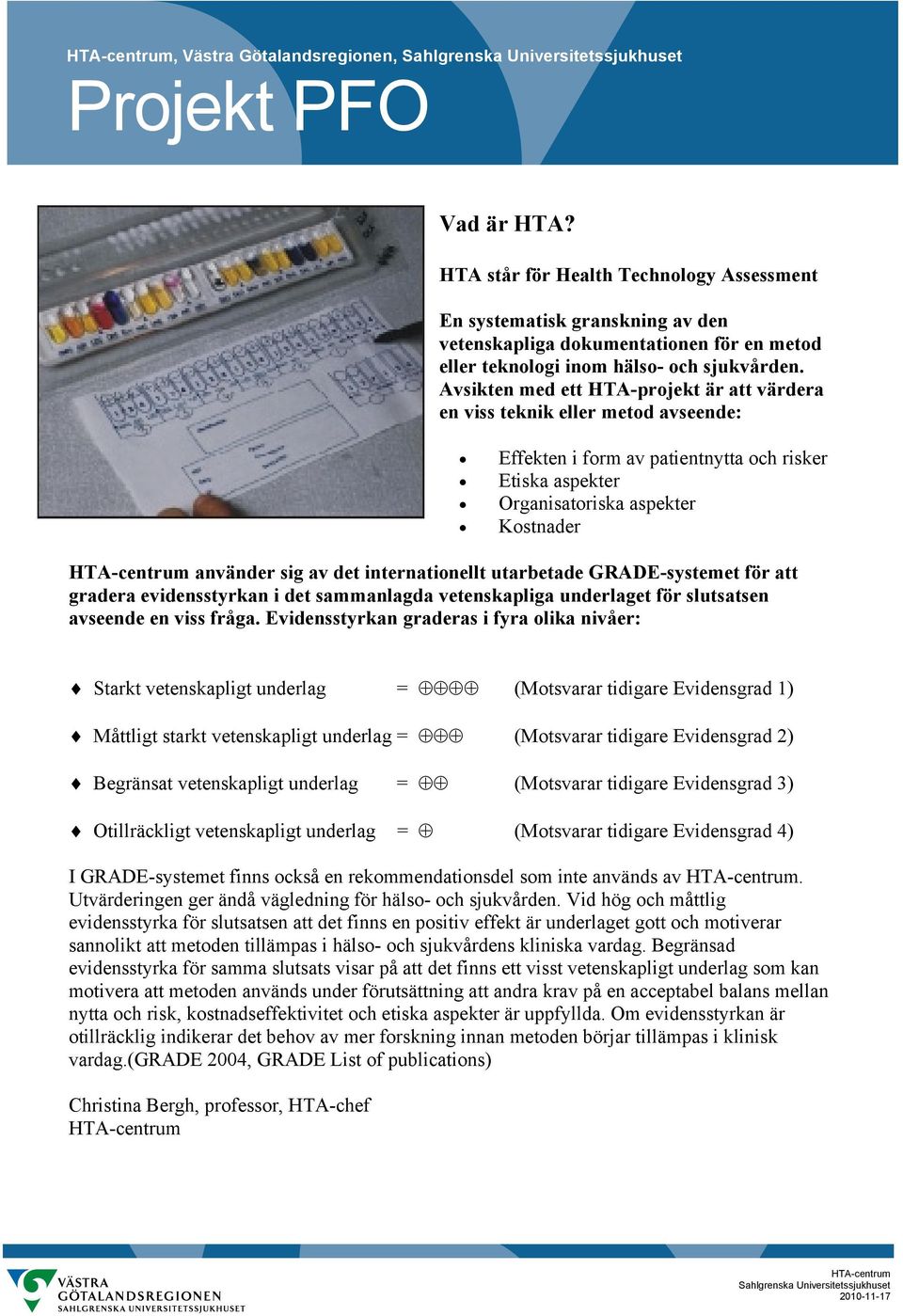 Avsikten med ett HTA-projekt är att värdera en viss teknik eller metod avseende: Effekten i form av patientnytta och risker Etiska aspekter Organisatoriska aspekter Kostnader HTA-centrum använder sig
