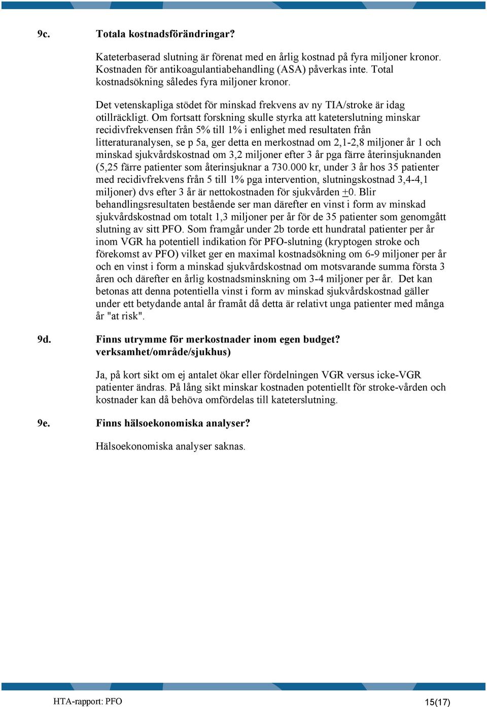 Om fortsatt forskning skulle styrka att kateterslutning minskar recidivfrekvensen från 5% till 1% i enlighet med resultaten från litteraturanalysen, se p 5a, ger detta en merkostnad om 2,1-2,8