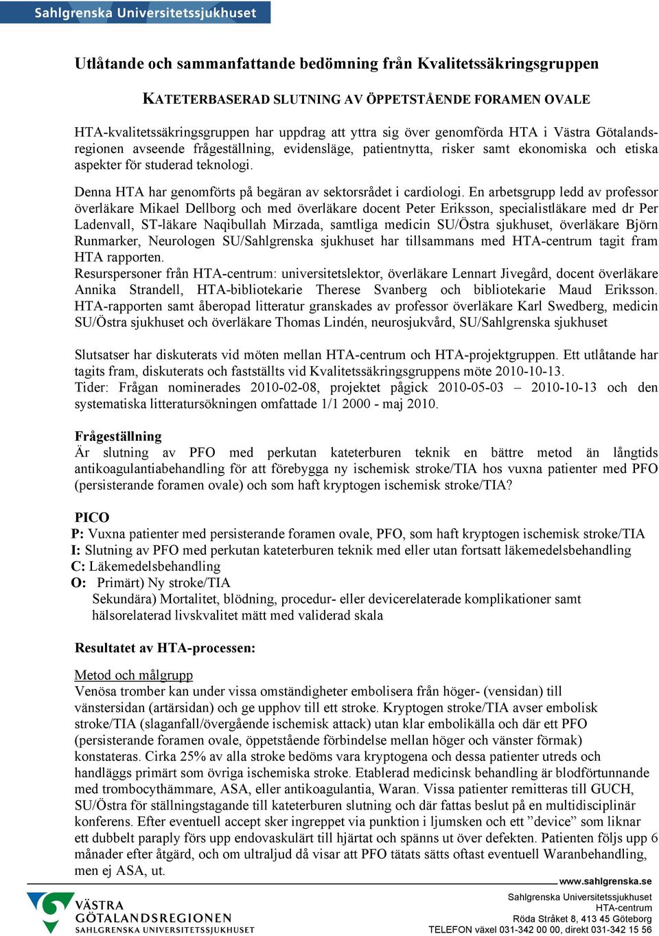 Denna HTA har genomförts på begäran av sektorsrådet i cardiologi.