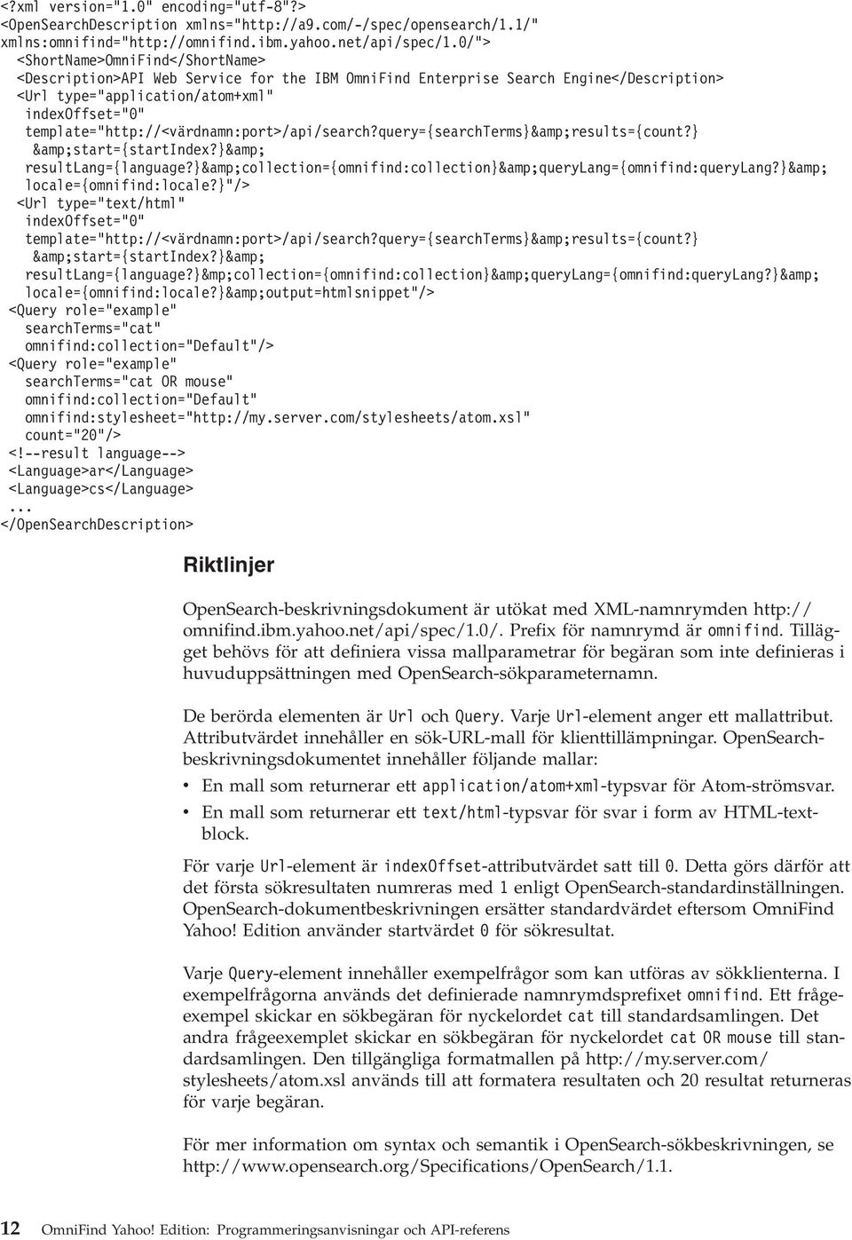 template="http://<värdnamn:port>/api/search?query={searchterms}&results={count?} &start={startindex?}& resultlang={language?}&collection={omnifind:collection}&querylang={omnifind:querylang?