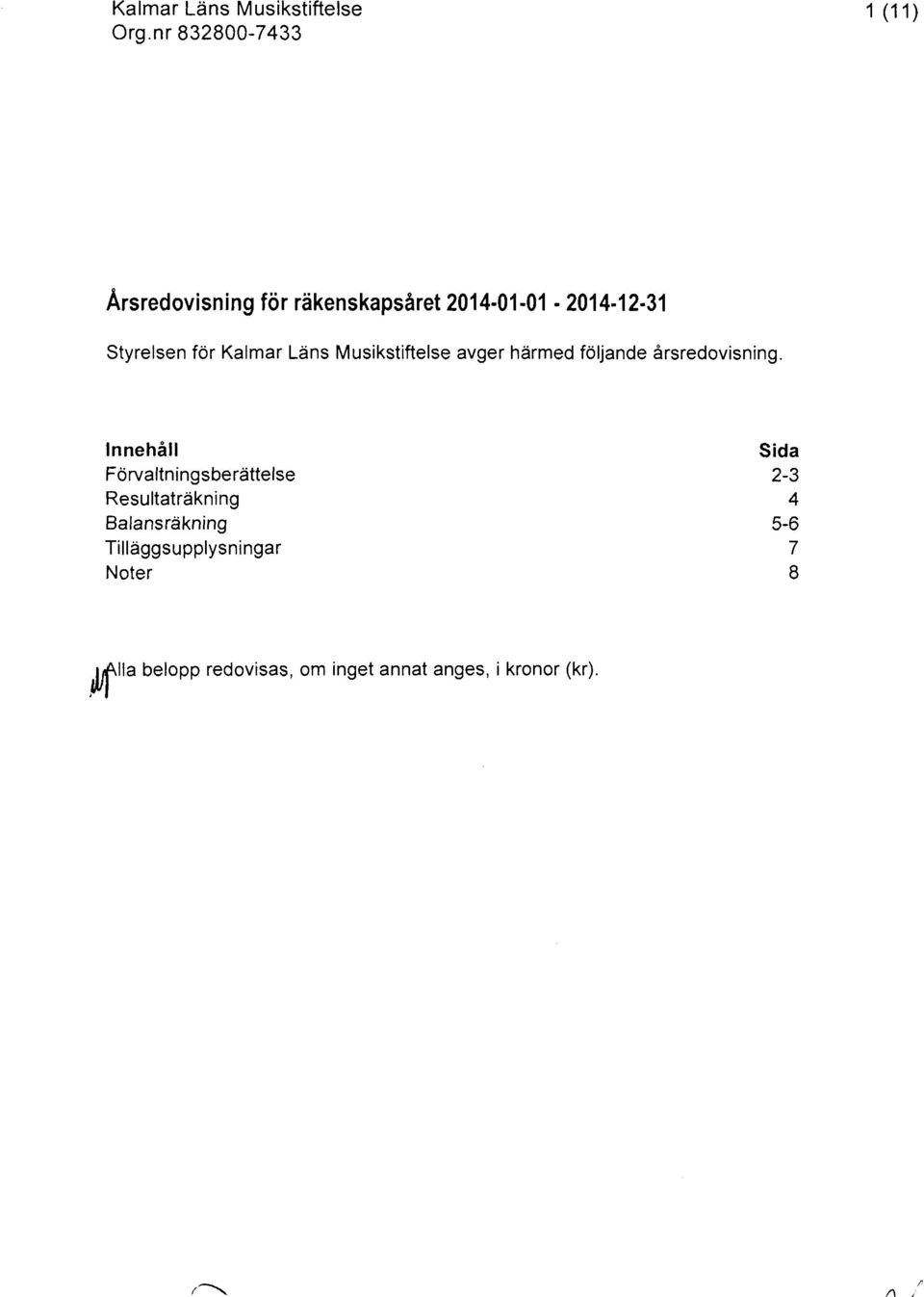 Innehåll Förvaltningsberättelse Resultaträkning Balansräkning