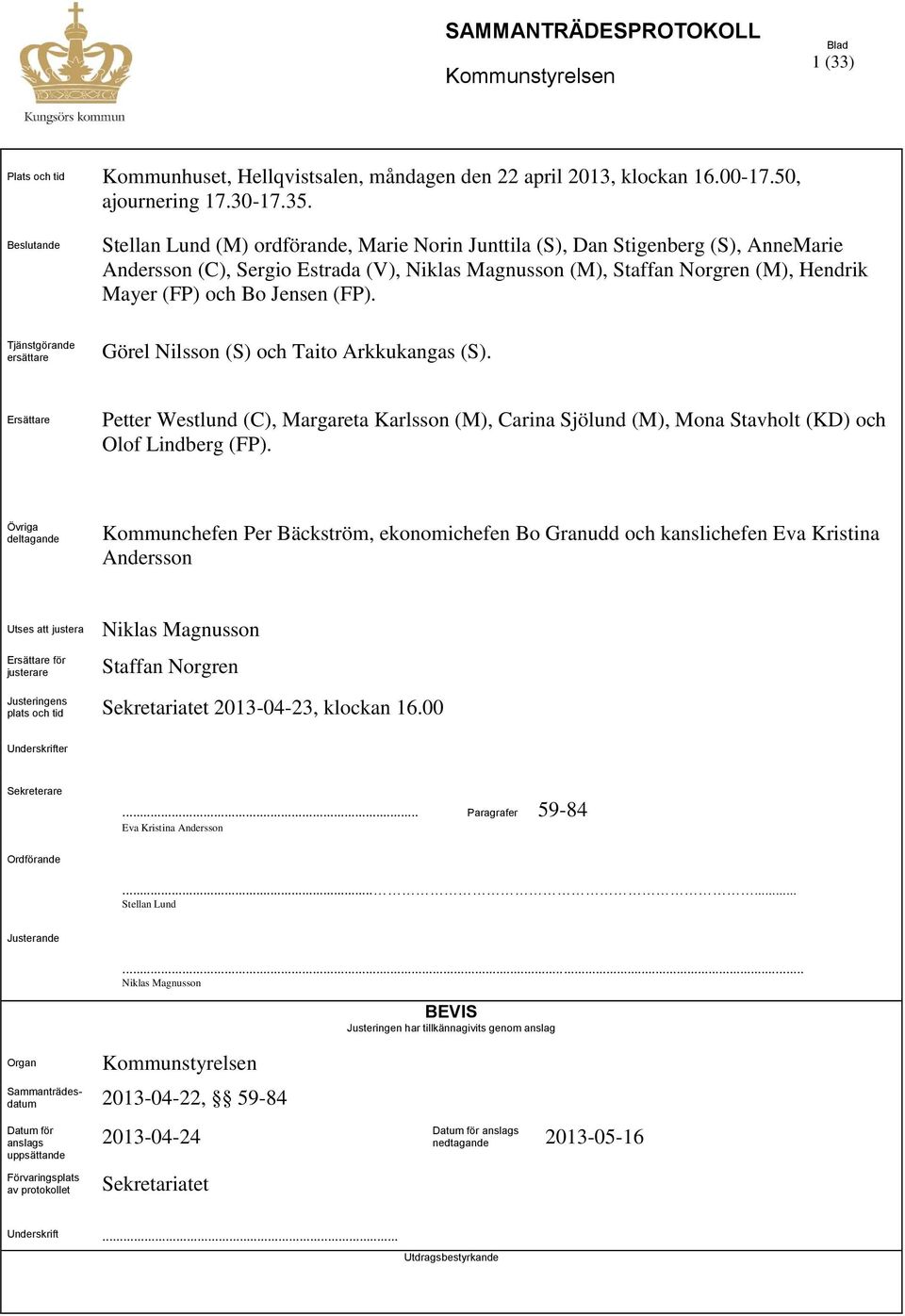 Jensen (FP). Tjänstgörande ersättare Görel Nilsson (S) och Taito Arkkukangas (S). Ersättare Petter Westlund (C), Margareta Karlsson (M), Carina Sjölund (M), Mona Stavholt (KD) och Olof Lindberg (FP).