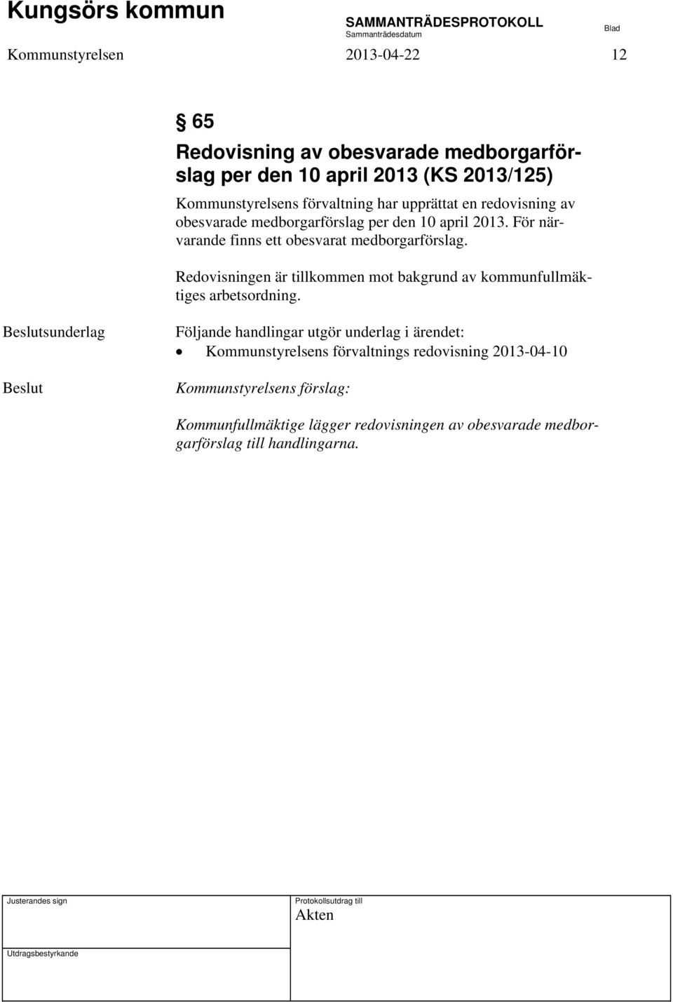 För närvarande finns ett obesvarat medborgarförslag. Redovisningen är tillkommen mot bakgrund av kommunfullmäktiges arbetsordning.