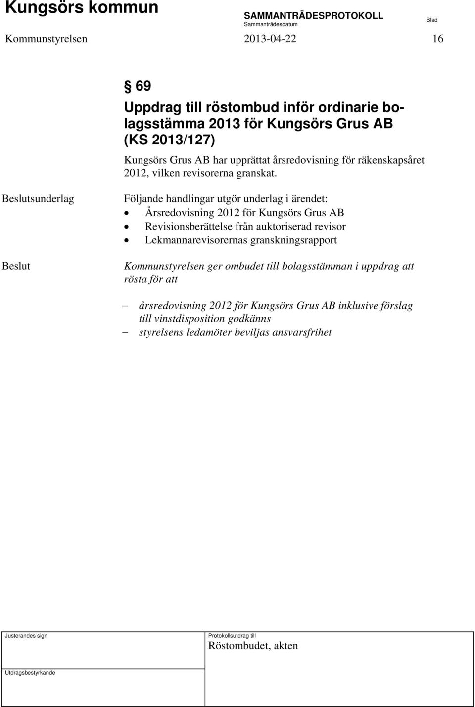 sunderlag Årsredovisning 2012 för Kungsörs Grus AB Revisionsberättelse från auktoriserad revisor Lekmannarevisorernas granskningsrapport