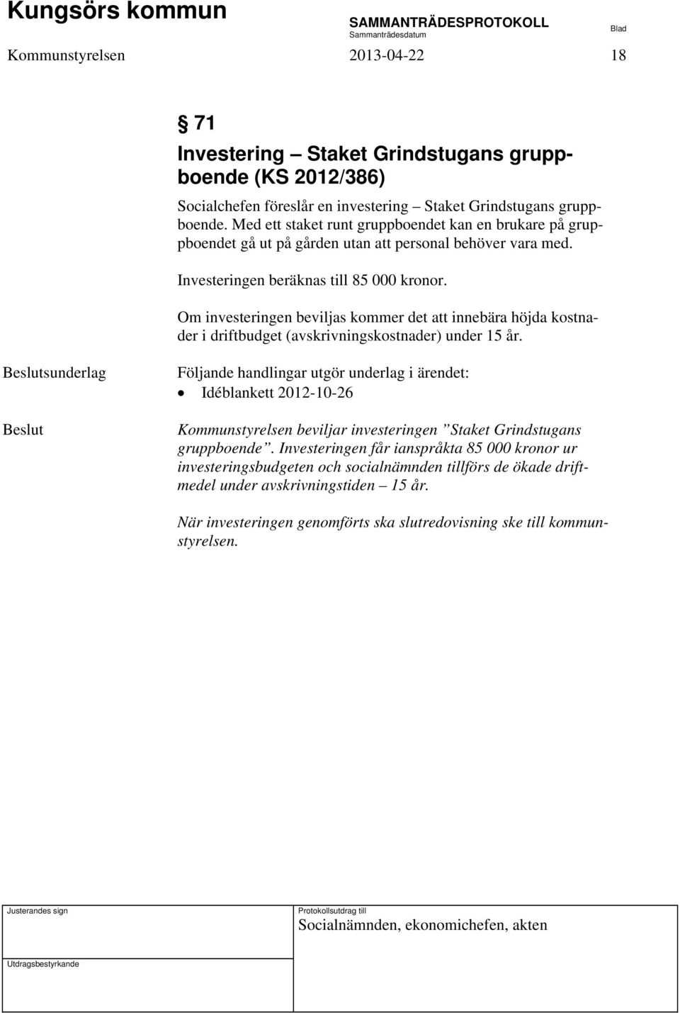 Om investeringen beviljas kommer det att innebära höjda kostnader i driftbudget (avskrivningskostnader) under 15 år.