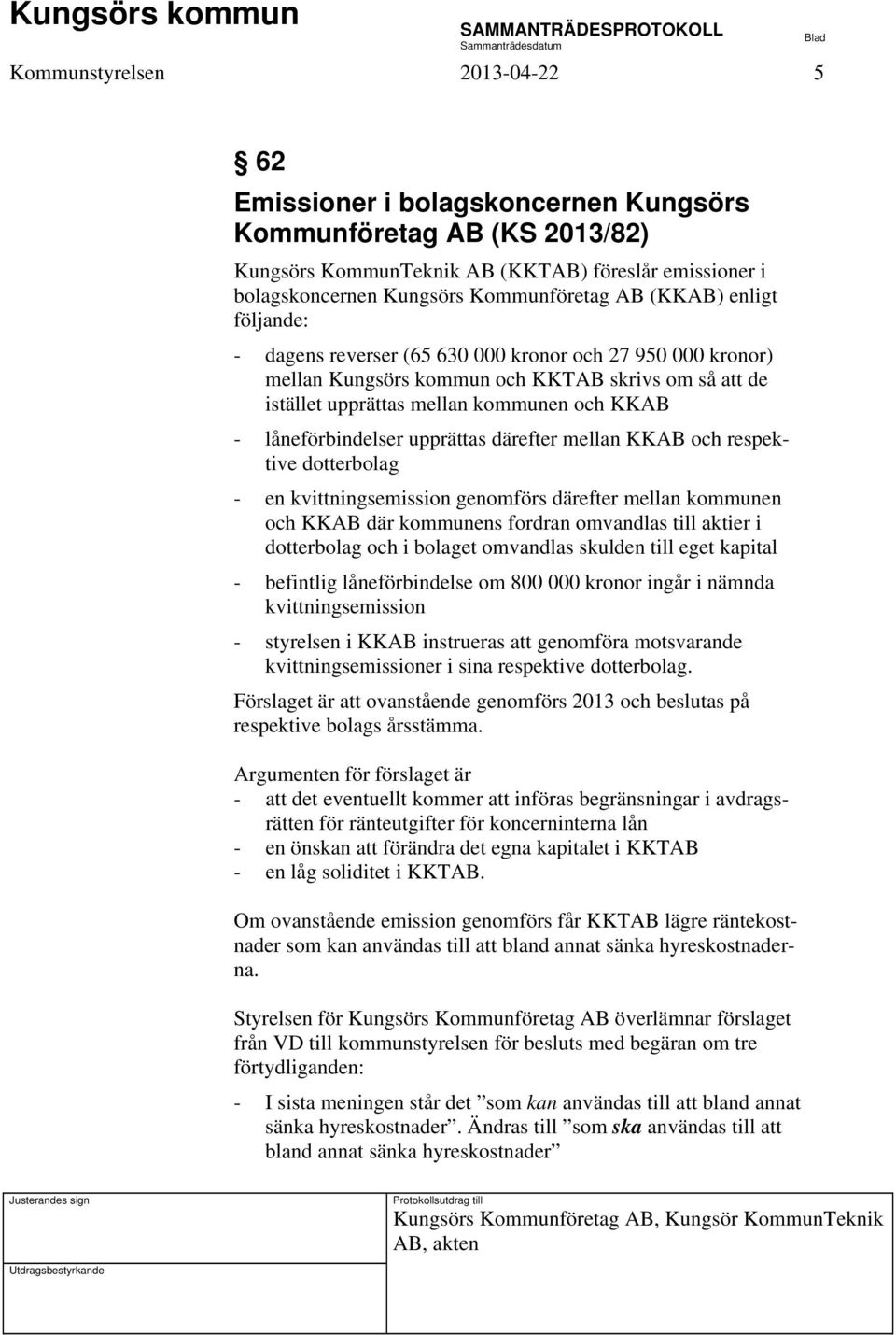 upprättas därefter mellan KKAB och respektive dotterbolag - en kvittningsemission genomförs därefter mellan kommunen och KKAB där kommunens fordran omvandlas till aktier i dotterbolag och i bolaget