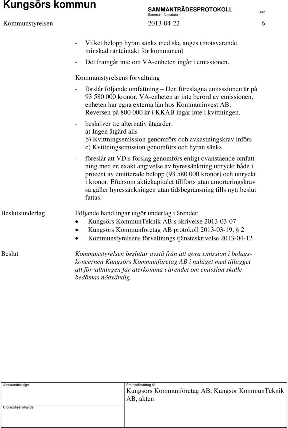 VA-enheten är inte berörd av emissionen, enheten har egna externa lån hos Kommuninvest AB. Reversen på 800 000 kr i KKAB ingår inte i kvittningen.