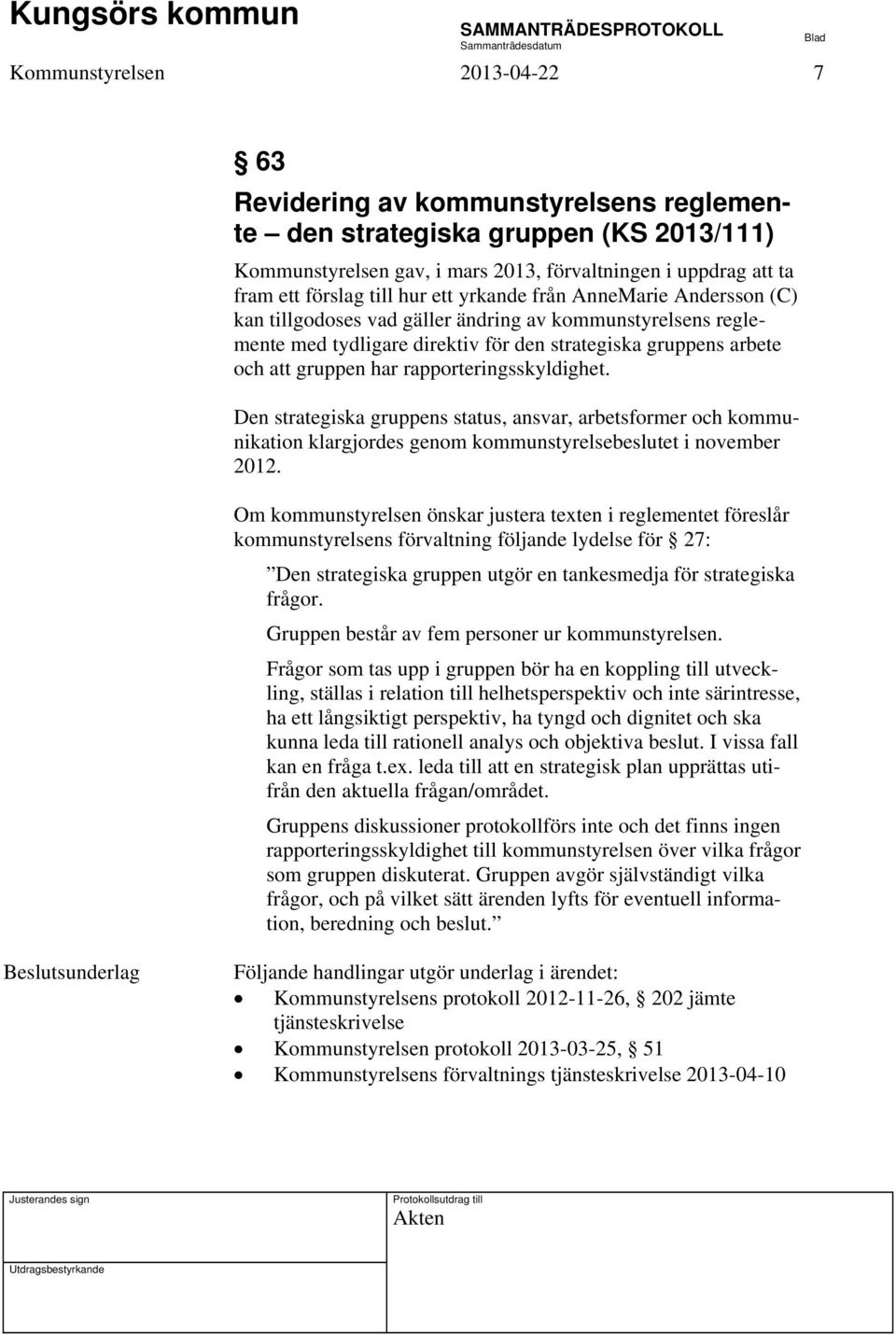 rapporteringsskyldighet. Den strategiska gruppens status, ansvar, arbetsformer och kommunikation klargjordes genom kommunstyrelsebeslutet i november 2012.