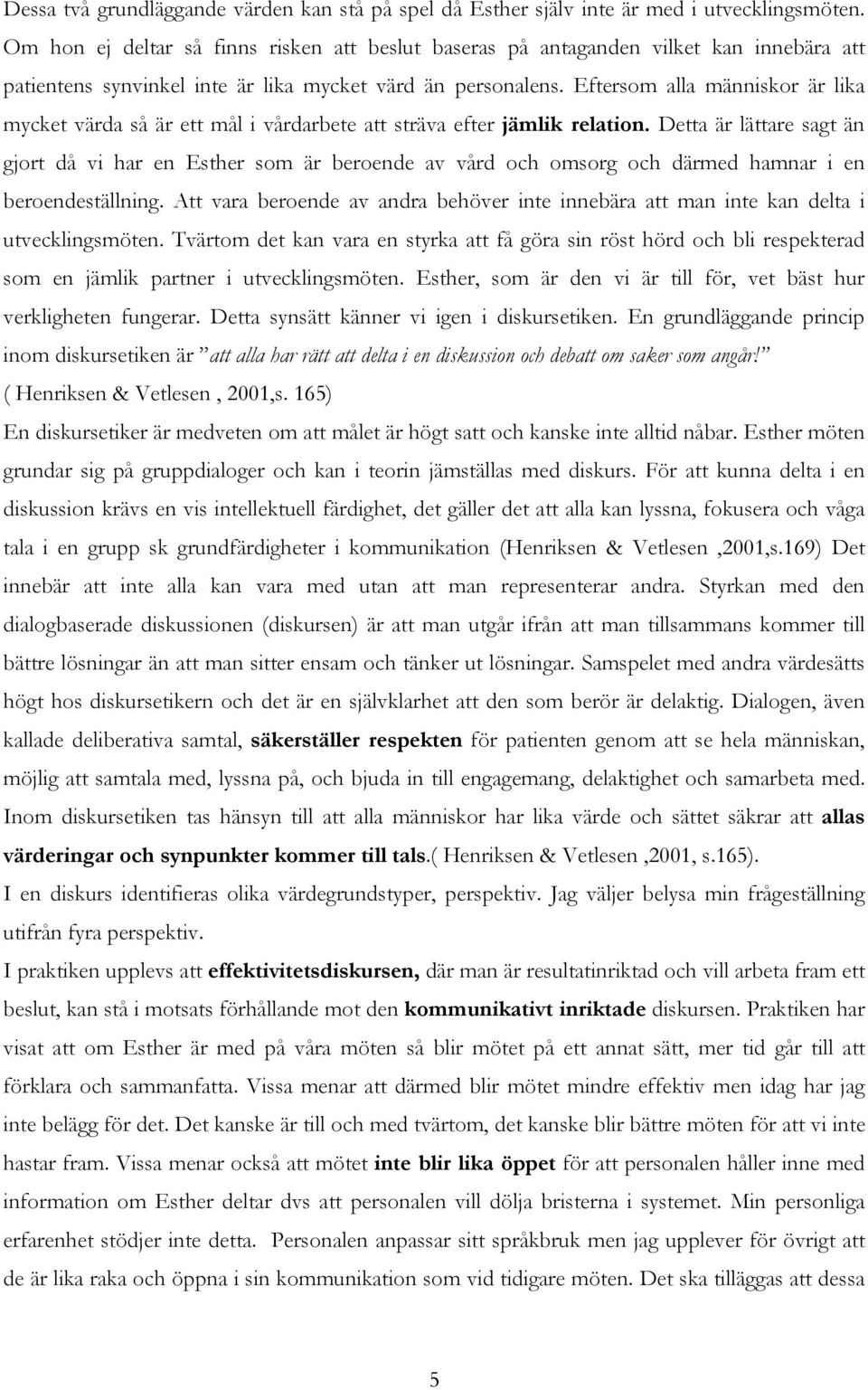 Eftersom alla människor är lika mycket värda så är ett mål i vårdarbete att sträva efter jämlik relation.