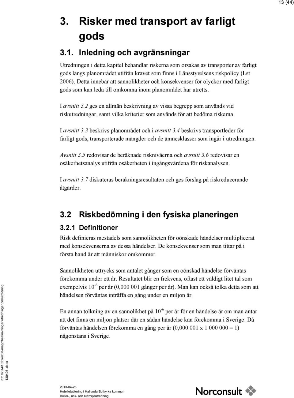 I avsnitt 3.2 ges en allmän beskrivning av vissa begrepp som används vid riskutredningar, samt vilka kriterier som används för att bedöma riskerna. I avsnitt 3.3 beskrivs planområdet och i avsnitt 3.