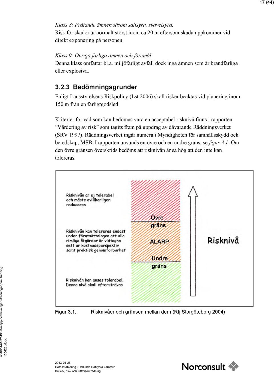 3 Bedömningsgrunder Enligt Länsstyrelsens Riskpolicy (Lst 2006) skall risker beaktas vid planering inom 150 m från en farligtgodsled.