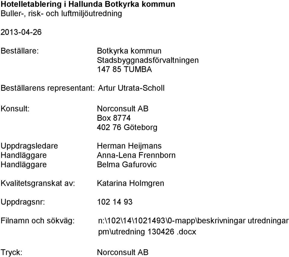 402 76 Göteborg Herman Heijmans Anna-Lena Frennborn Belma Gafurovic Katarina Holmgren Uppdragsnr: 102 14 93