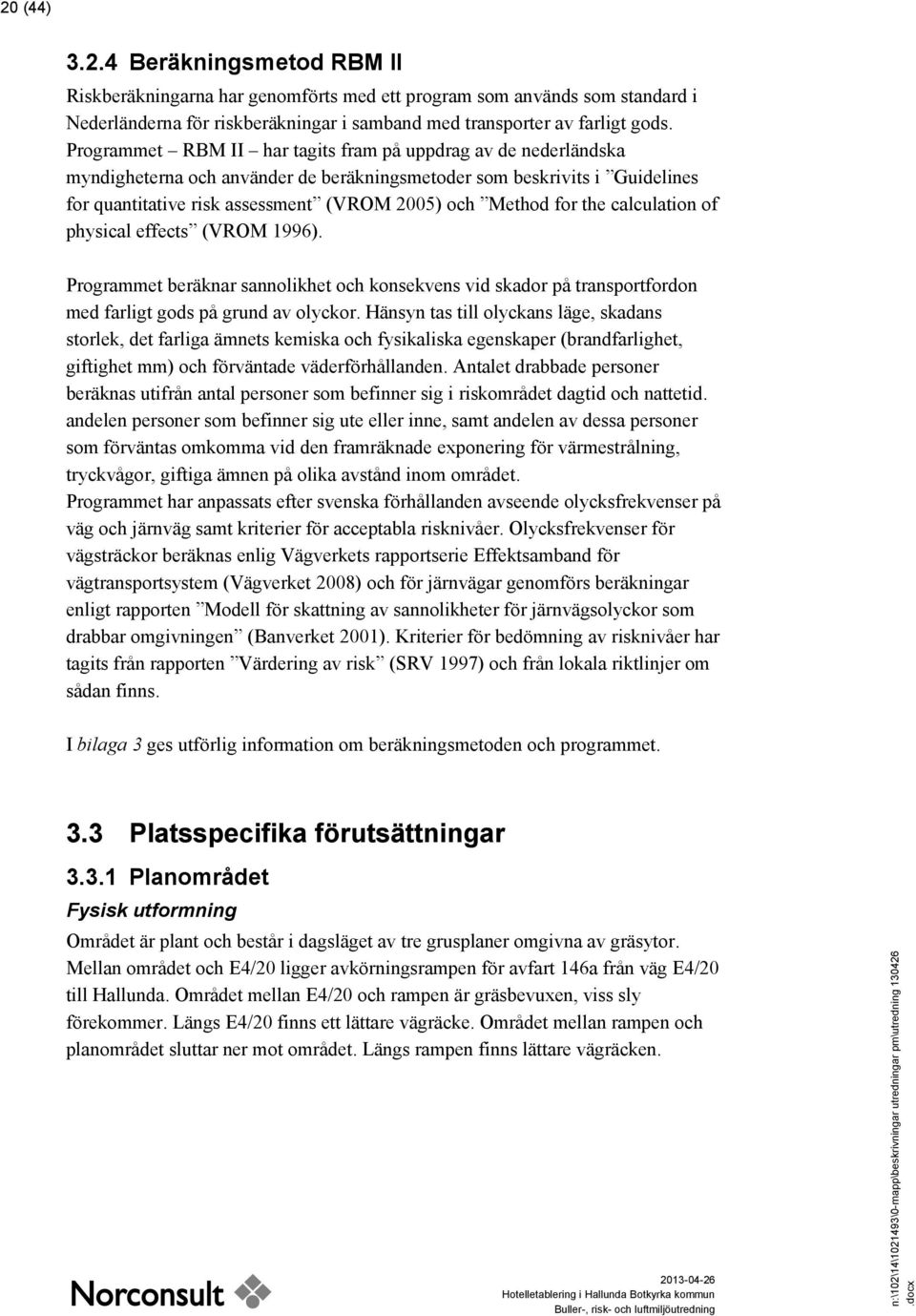 the calculation of physical effects (VROM 1996). Programmet beräknar sannolikhet och konsekvens vid skador på transportfordon med farligt gods på grund av olyckor.