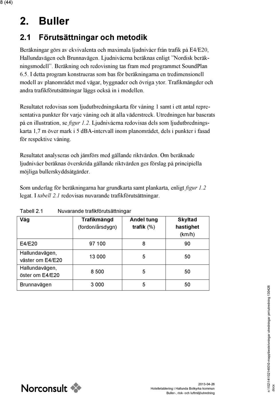 I detta program konstrueras som bas för beräkningarna en tredimensionell modell av planområdet med vägar, byggnader och övriga ytor.