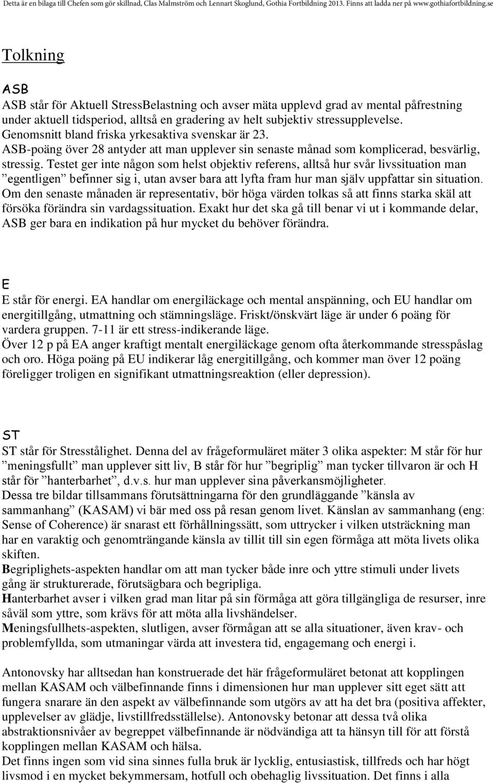 Testet ger inte någon som helst objektiv referens, alltså hur svår livssituation man egentligen befinner sig i, utan avser bara att lyfta fram hur man själv uppfattar sin situation.