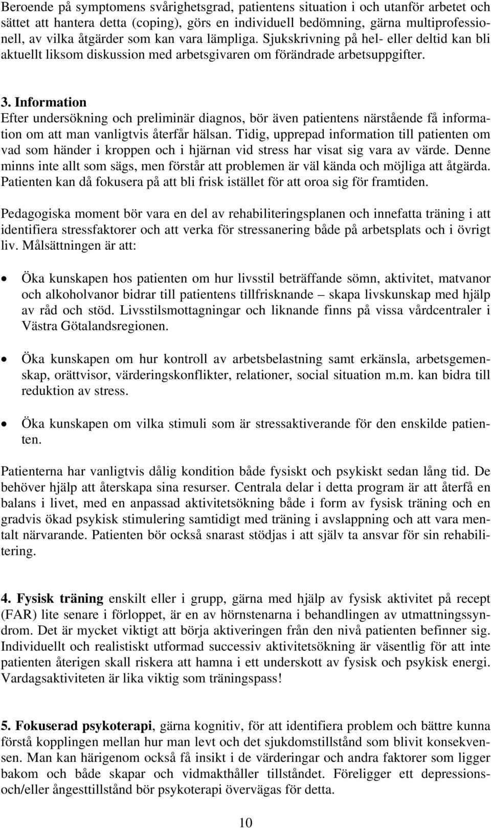 Information Efter undersökning och preliminär diagnos, bör även patientens närstående få information om att man vanligtvis återfår hälsan.