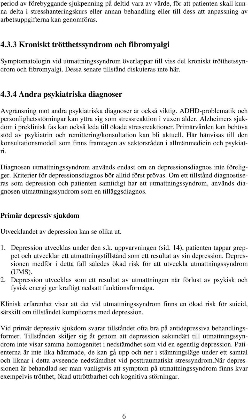 Dessa senare tillstånd diskuteras inte här. 4.3.4 Andra psykiatriska diagnoser Avgränsning mot andra psykiatriska diagnoser är också viktig.