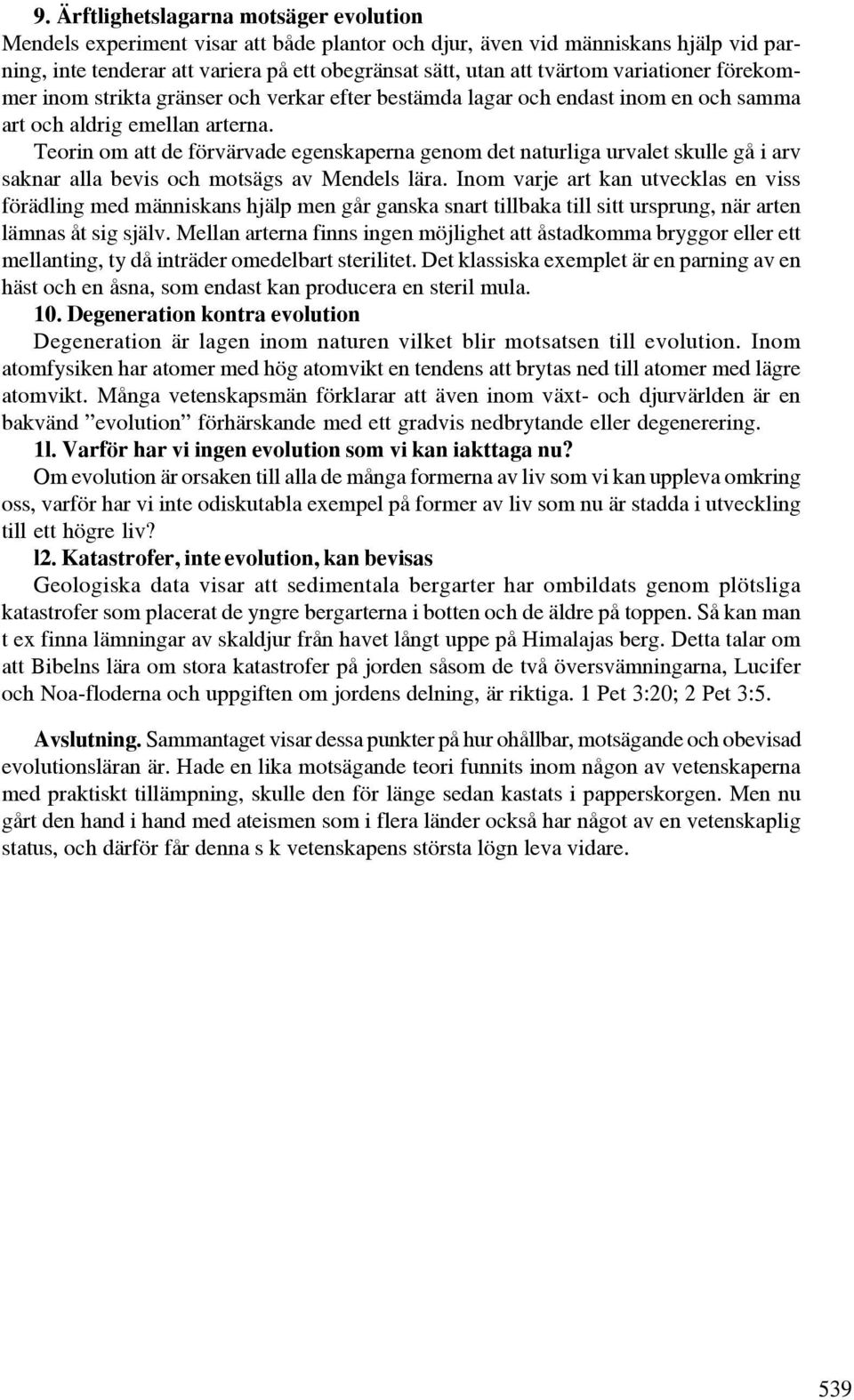 Teorin om att de förvärvade egenskaperna genom det naturliga urvalet skulle gå i arv saknar alla bevis och motsägs av Mendels lära.