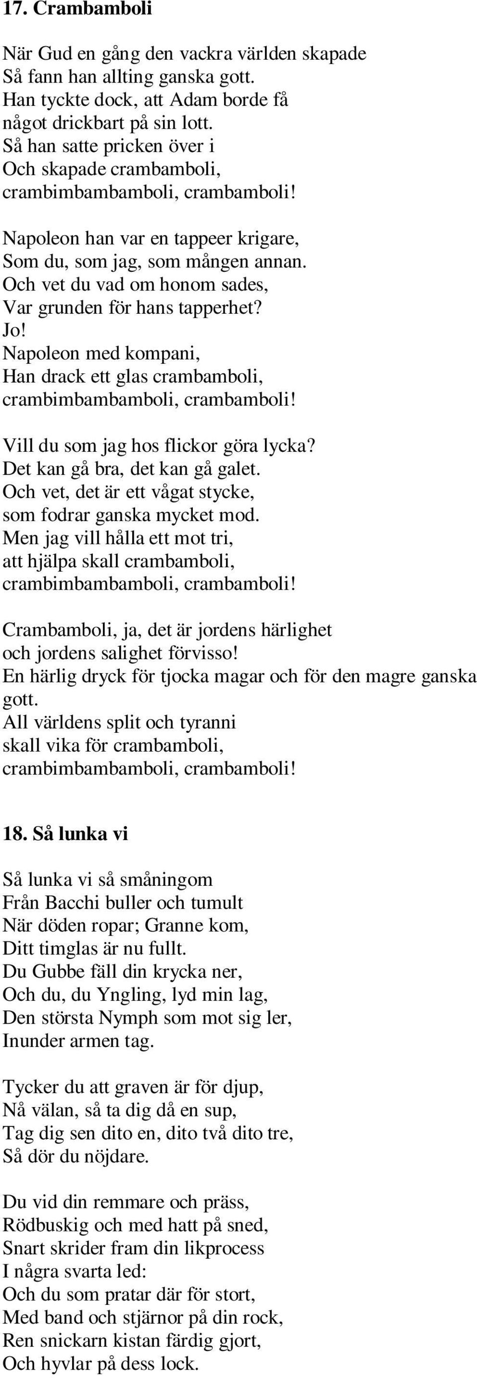 Och vet du vad om honom sades, Var grunden för hans tapperhet? Jo! Napoleon med kompani, Han drack ett glas crambamboli, crambimbambamboli, crambamboli! Vill du som jag hos flickor göra lycka?