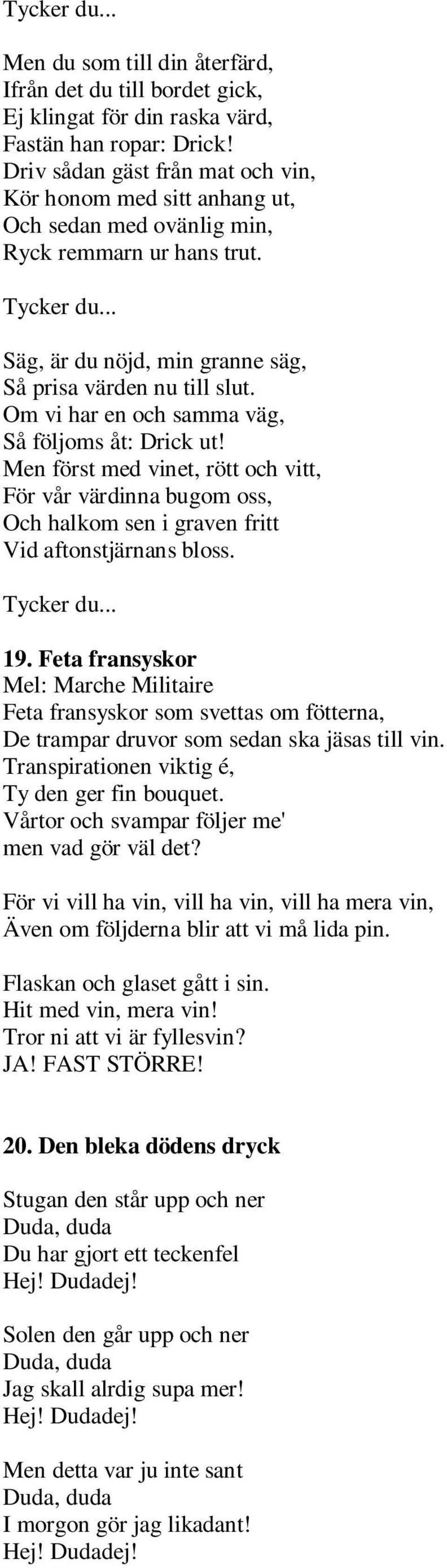 Om vi har en och samma väg, Så följoms åt: Drick ut! Men först med vinet, rött och vitt, För vår värdinna bugom oss, Och halkom sen i graven fritt Vid aftonstjärnans bloss. Tycker du... 19.
