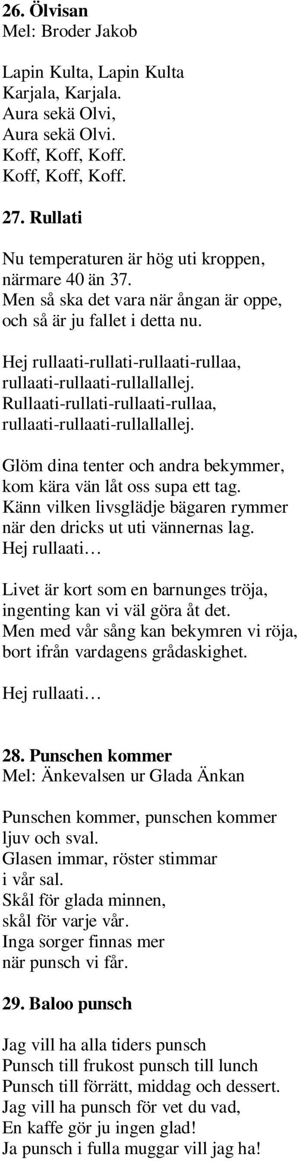 Hej rullaati-rullati-rullaati-rullaa, rullaati-rullaati-rullallallej. Rullaati-rullati-rullaati-rullaa, rullaati-rullaati-rullallallej.