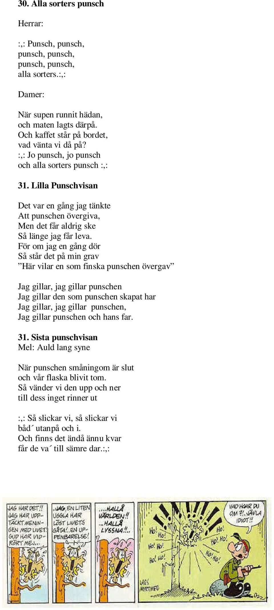 Lilla Punschvisan Det var en gång jag tänkte Att punschen övergiva, Men det får aldrig ske Så länge jag får leva.